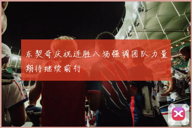 东契奇庆祝连胜八场强调团队力量期待继续前行