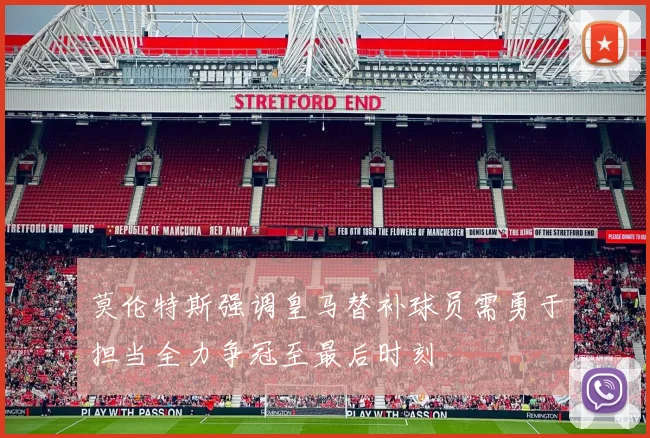 莫伦特斯强调皇马替补球员需勇于担当全力争冠至最后时刻