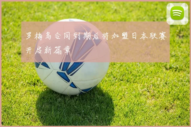 罗梅乌合同到期后将加盟日本联赛开启新篇章